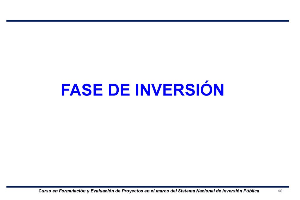 FASE DE INVERSIÓN Curso en Formulación y Evaluación de Proyectos en el marco del Sistema Nacional de Inversión Pública.