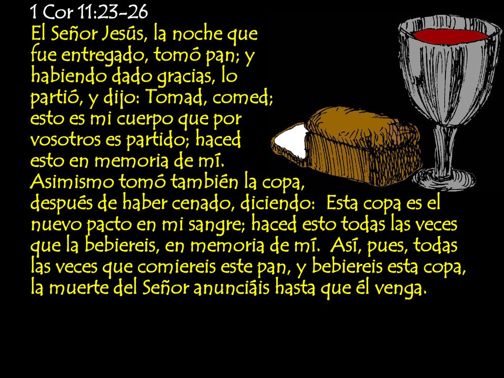 1 Cor 11:23-26 El Señor Jesús, la noche que. fue entregado, tomó pan; y. habiendo dado gracias, lo.