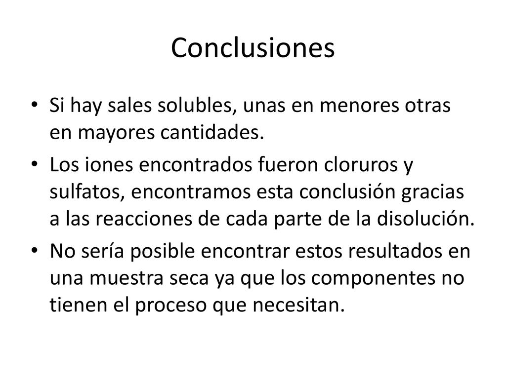 Conclusiones Si hay sales solubles, unas en menores otras en mayores cantidades.