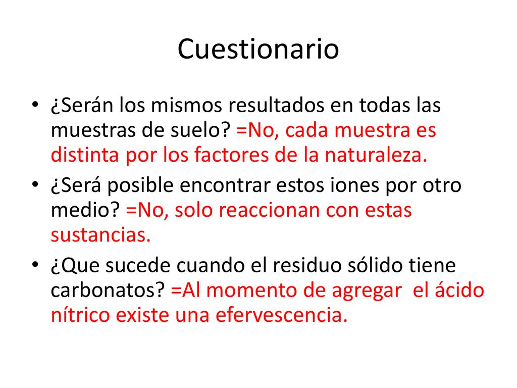 Cuestionario ¿Serán los mismos resultados en todas las muestras de suelo =No, cada muestra es distinta por los factores de la naturaleza.