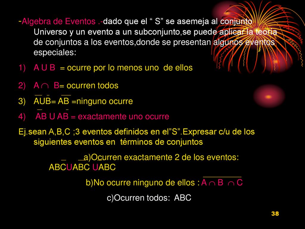 -Algebra de Eventos .-dado que el S se asemeja al conjunto Universo y un evento a un subconjunto,se puede aplicar la teoría de conjuntos a los eventos,donde se presentan algunos eventos especiales: