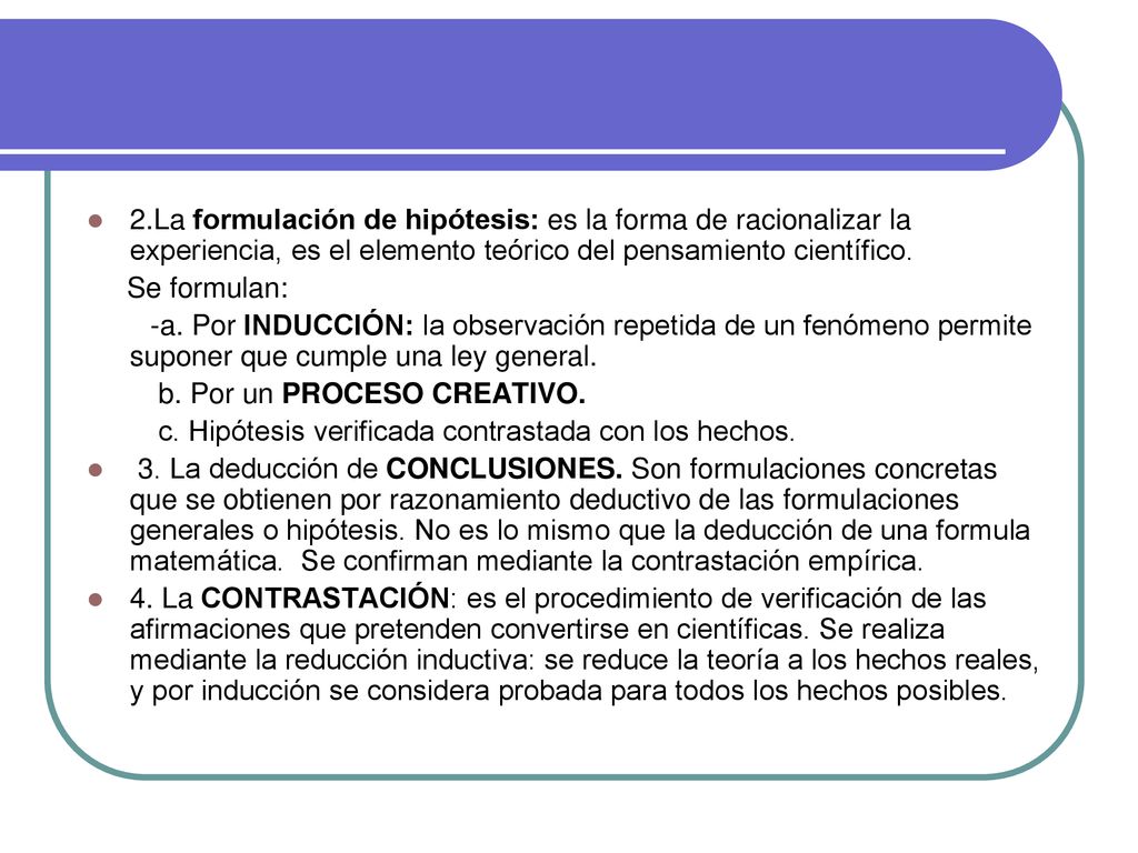 2.La formulación de hipótesis: es la forma de racionalizar la experiencia, es el elemento teórico del pensamiento científico.