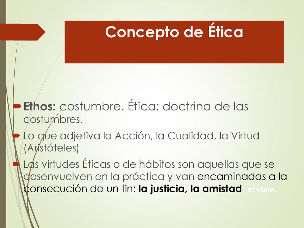 Concepto de Ética Ethos: costumbre. Ética: doctrina de las costumbres.