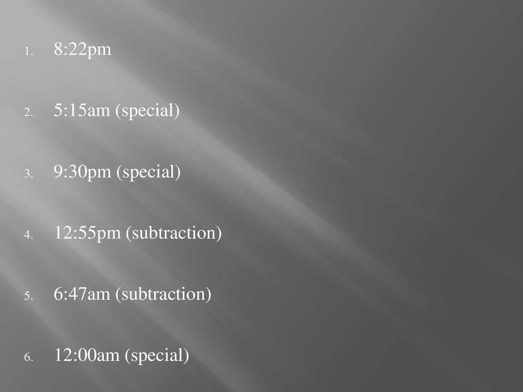 8:22pm 5:15am (special) 9:30pm (special) 12:55pm (subtraction) 6:47am (subtraction) 12:00am (special)