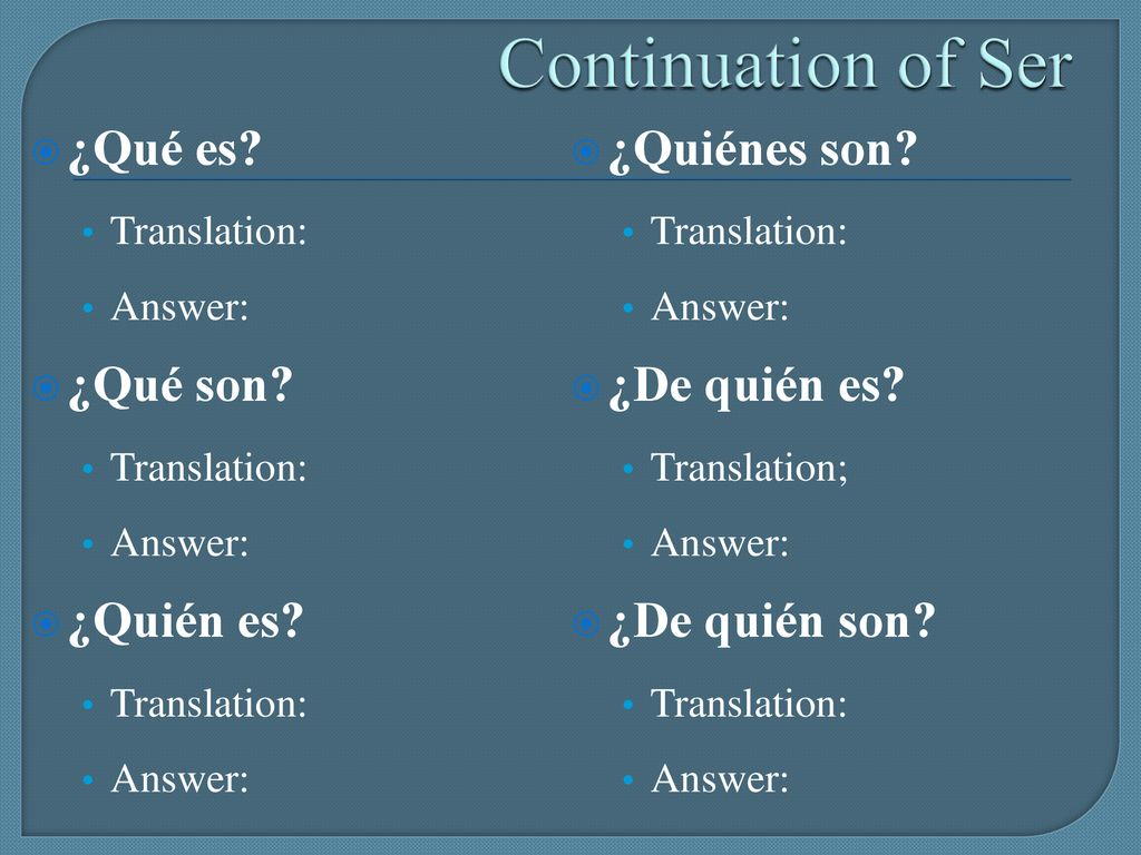 Continuation of Ser ¿Qué es ¿Quiénes son ¿Qué son ¿De quién es