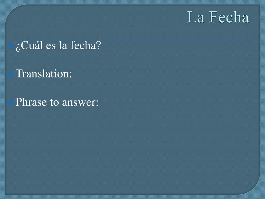 La Fecha ¿Cuál es la fecha Translation: Phrase to answer: