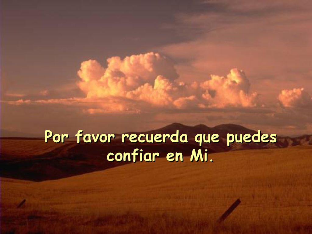 Por favor recuerda que puedes confiar en Mi.
