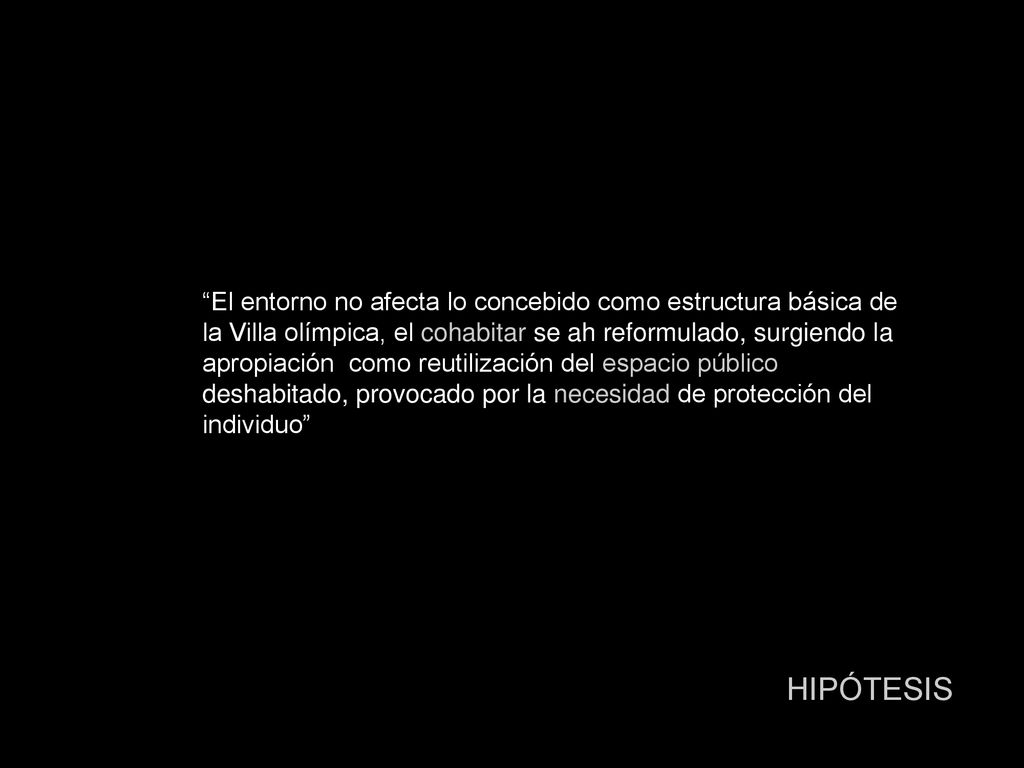 El entorno no afecta lo concebido como estructura básica de la Villa olímpica, el cohabitar se ah reformulado, surgiendo la apropiación como reutilización del espacio público deshabitado, provocado por la necesidad de protección del individuo
