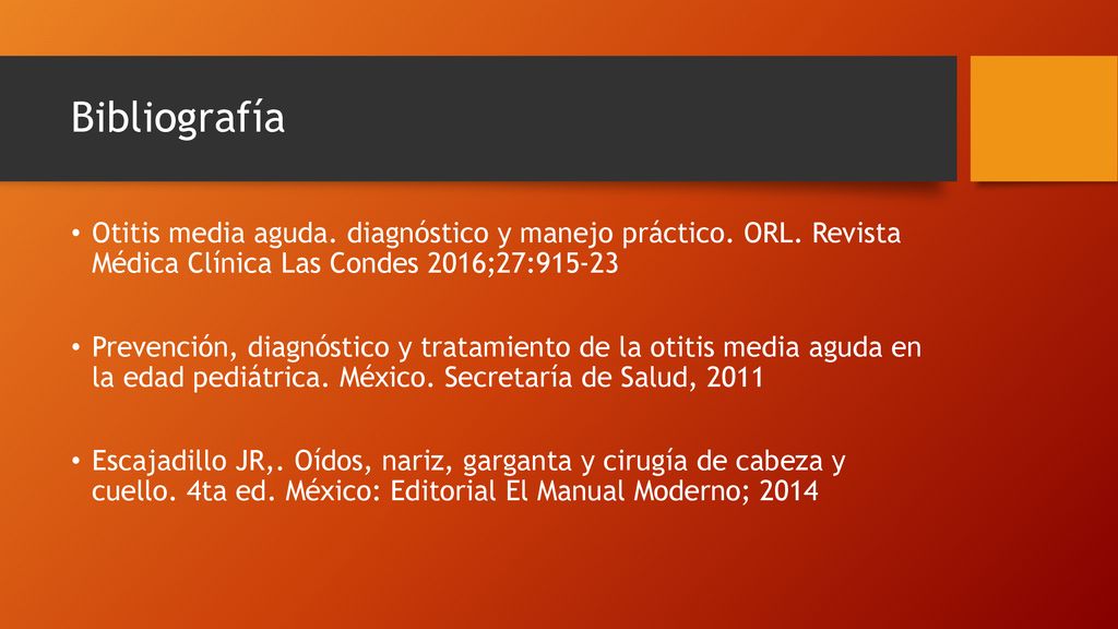 Bibliografía Otitis media aguda. diagnóstico y manejo práctico. ORL. Revista Médica Clínica Las Condes 2016;27: