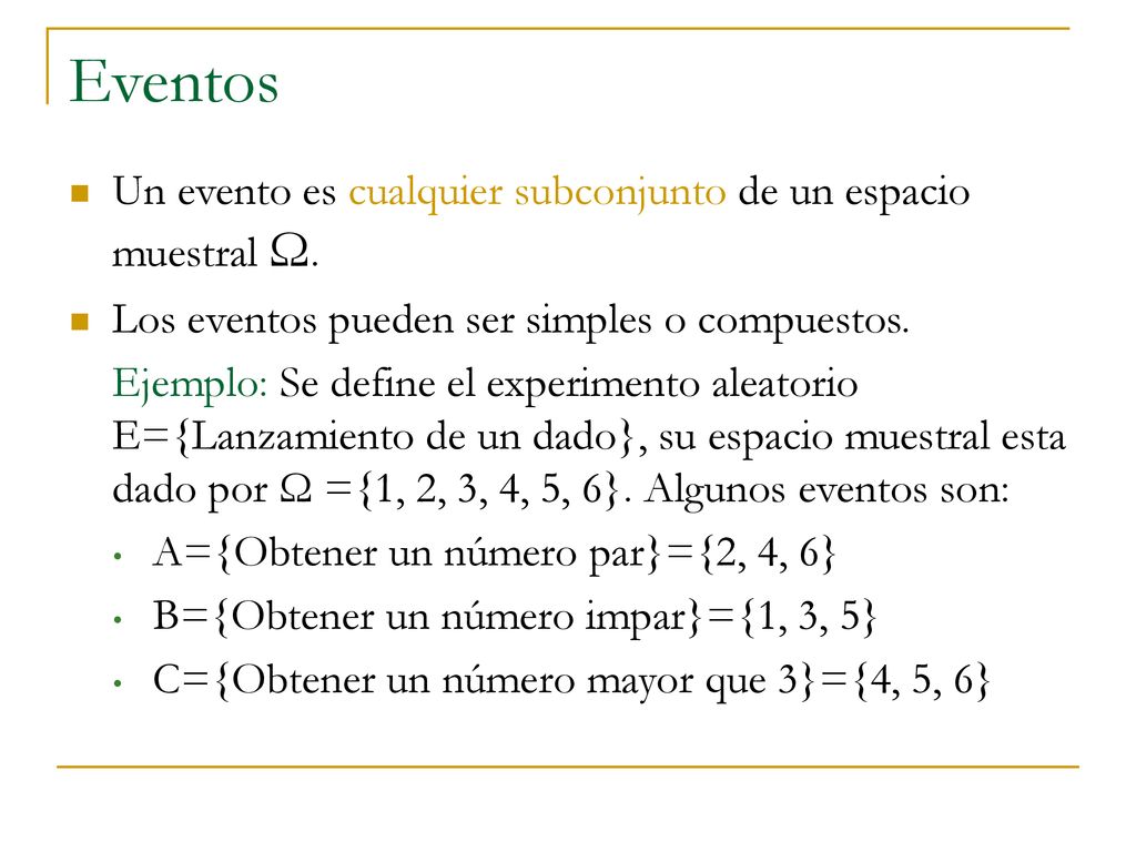 Eventos Un evento es cualquier subconjunto de un espacio muestral Ω.