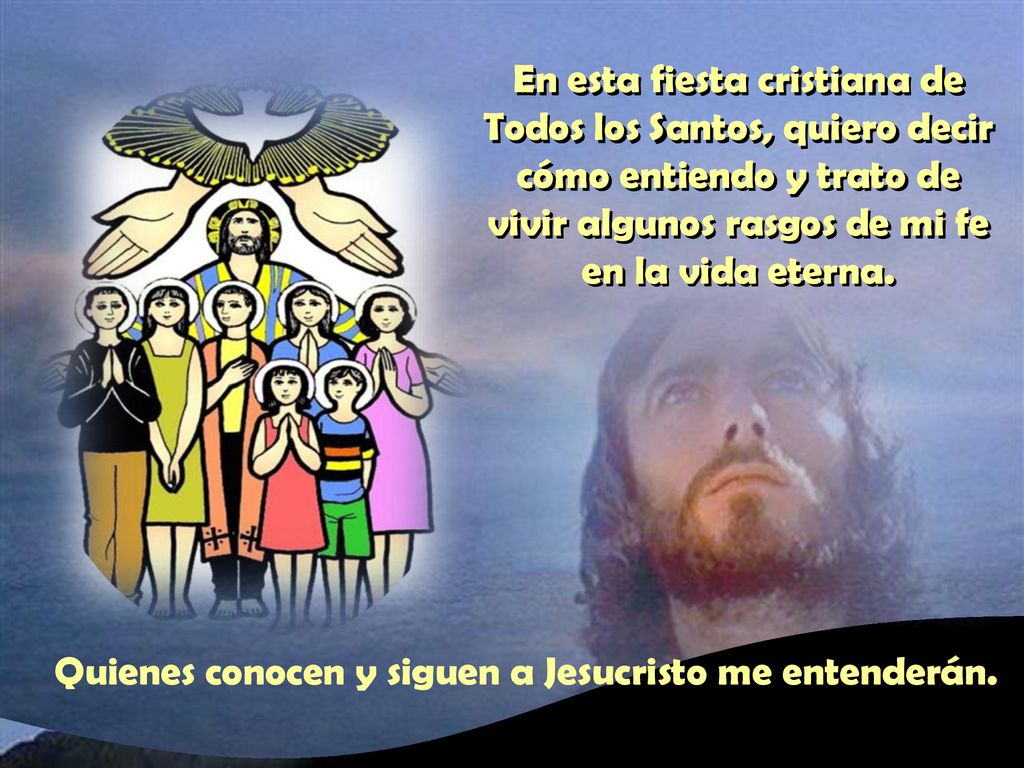 En esta fiesta cristiana de Todos los Santos, quiero decir cómo entiendo y trato de vivir algunos rasgos de mi fe en la vida eterna.