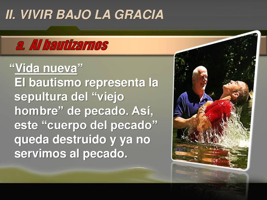 a. Al bautizarnos II. VIVIR BAJO LA GRACIA Vida nueva