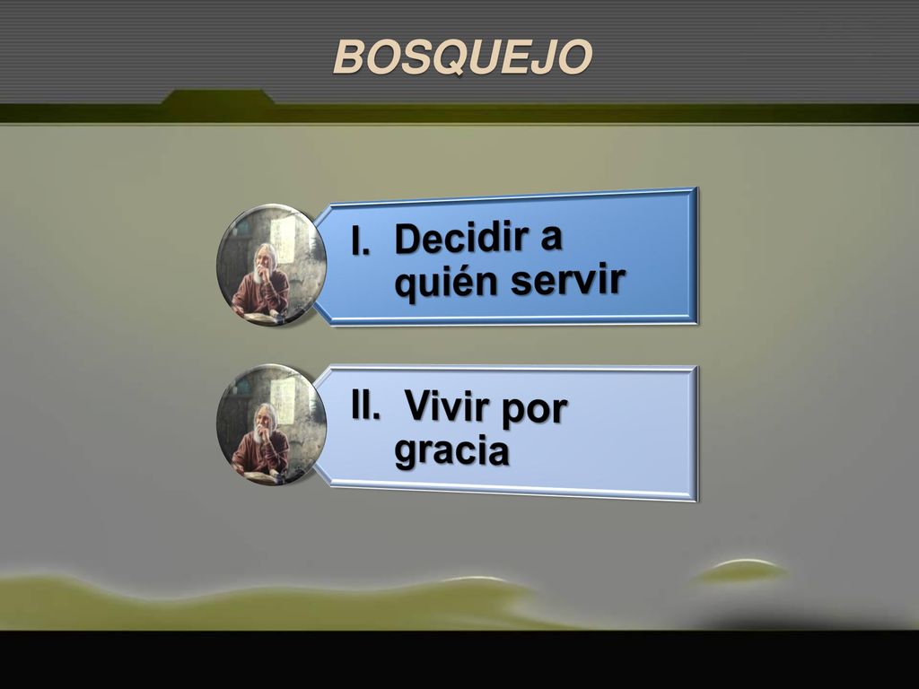 BOSQUEJO I. Decidir a quién servir II. Vivir por gracia