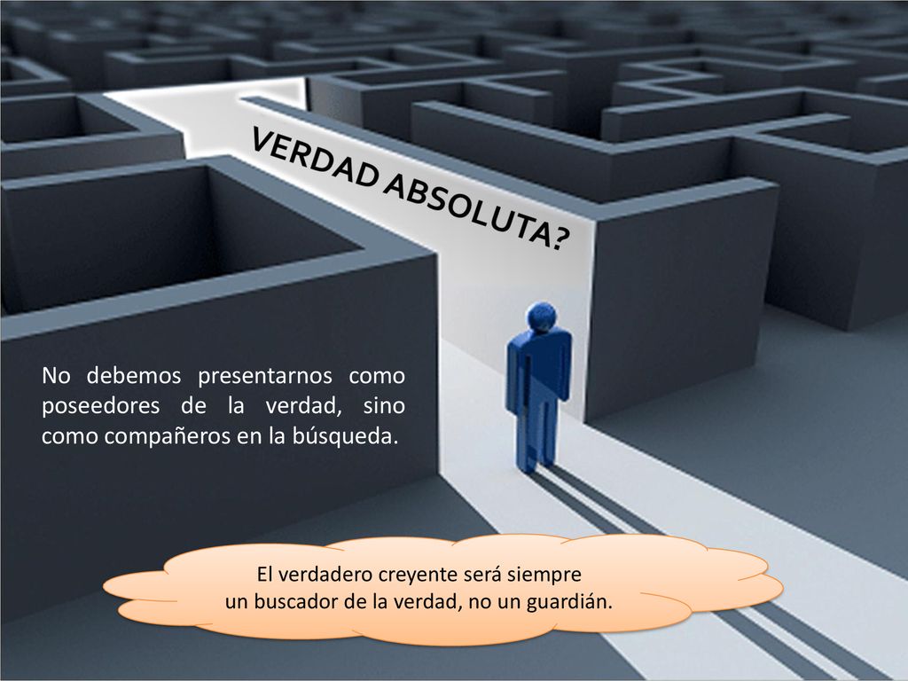 No debemos presentarnos como poseedores de la verdad, sino como compañeros en la búsqueda.
