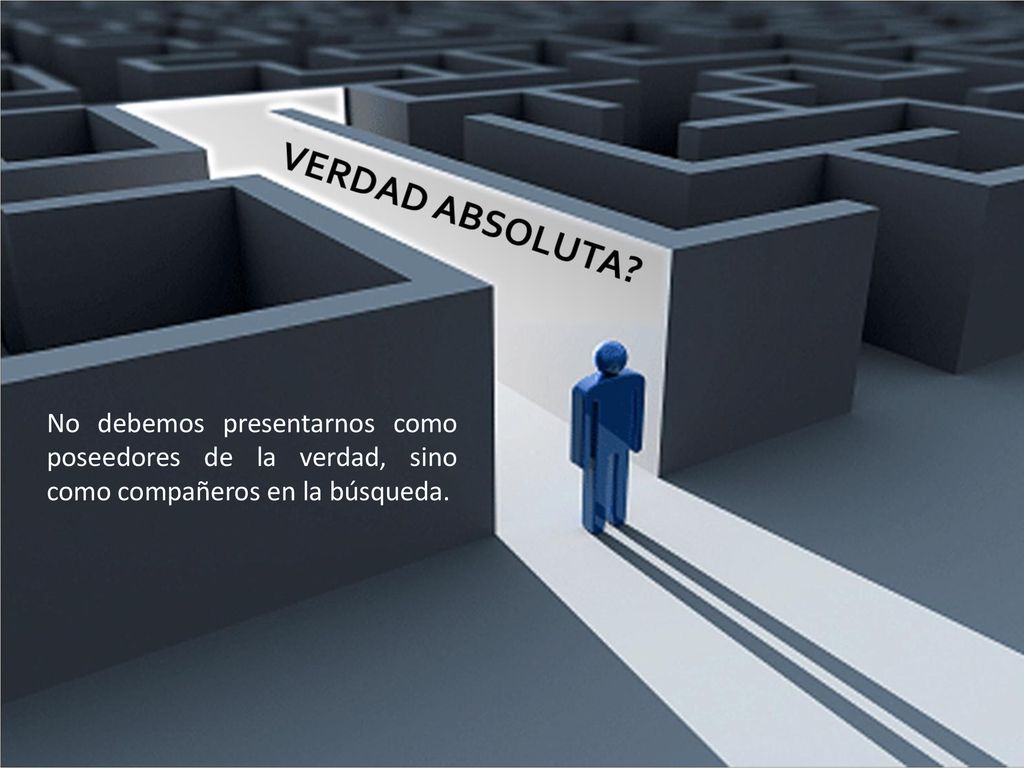 No debemos presentarnos como poseedores de la verdad, sino como compañeros en la búsqueda.