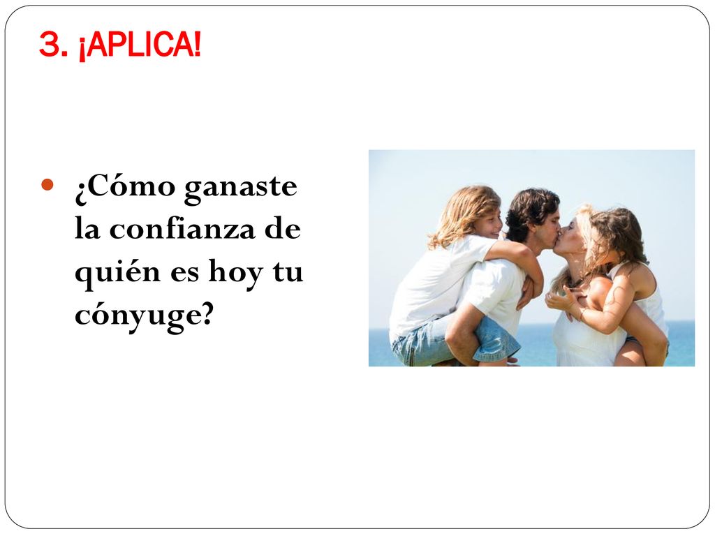 3. ¡APLICA! ¿Cómo ganaste la confianza de quién es hoy tu cónyuge