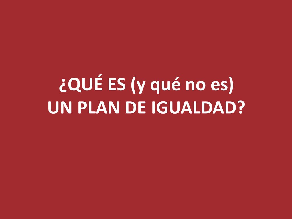 ¿QUÉ ES (y qué no es) UN PLAN DE IGUALDAD
