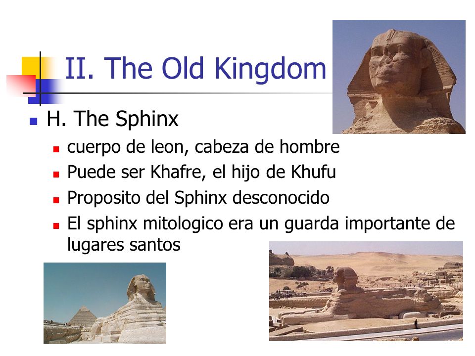 II. The Old Kingdom H. The Sphinx cuerpo de leon, cabeza de hombre