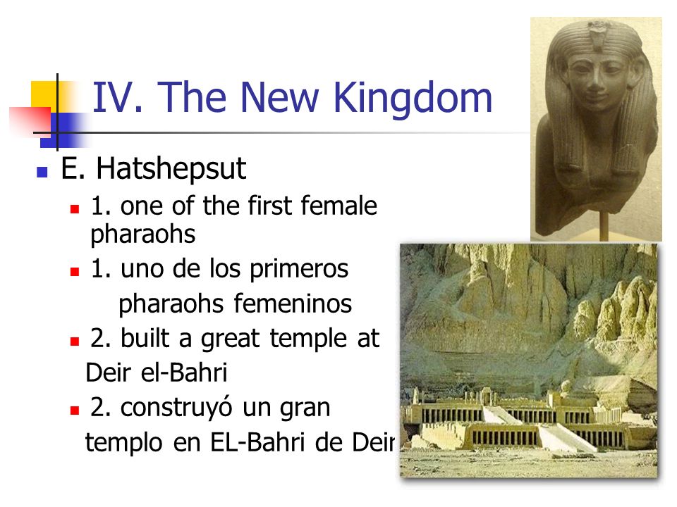 IV. The New Kingdom E. Hatshepsut 1. one of the first female pharaohs