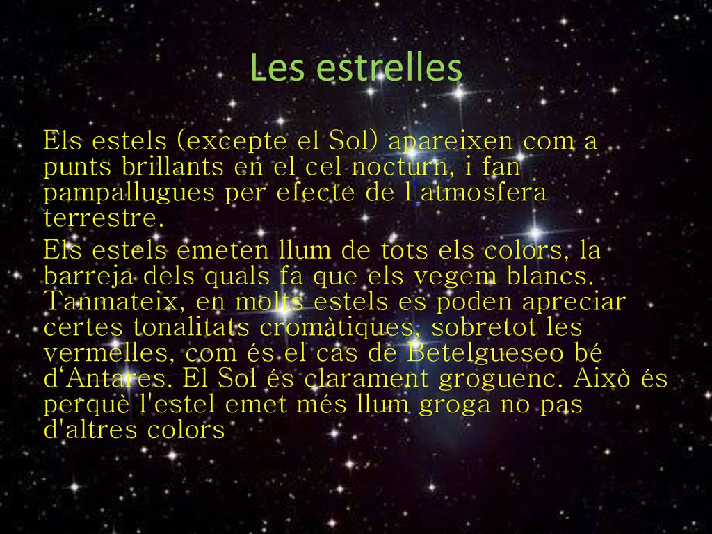 Les estrelles Els estels (excepte el Sol) apareixen com a punts brillants en el cel nocturn, i fan pampallugues per efecte de l‘atmosfera terrestre.