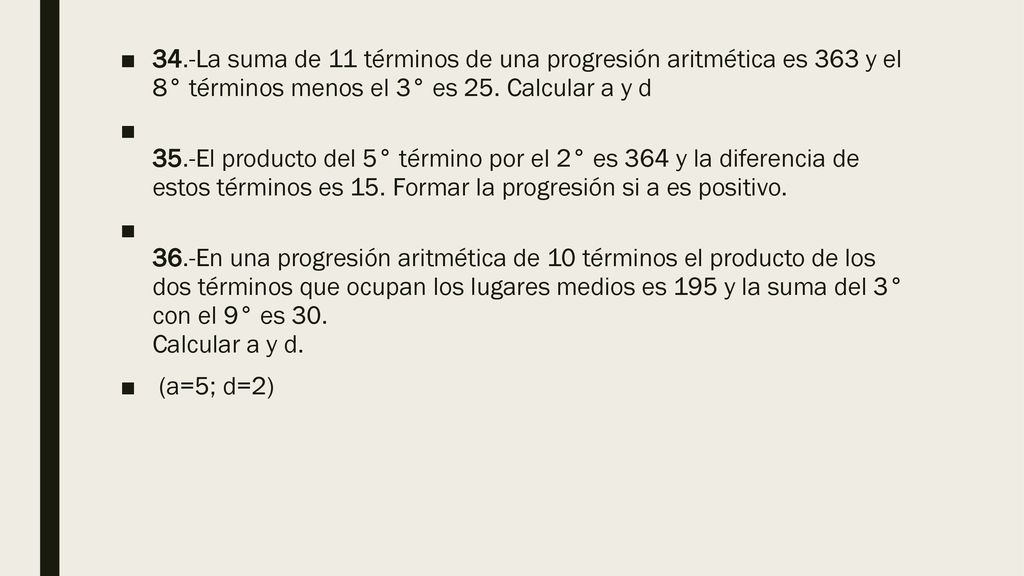 34.-La suma de 11 términos de una progresión aritmética es 363 y el 8° términos menos el 3° es 25. Calcular a y d