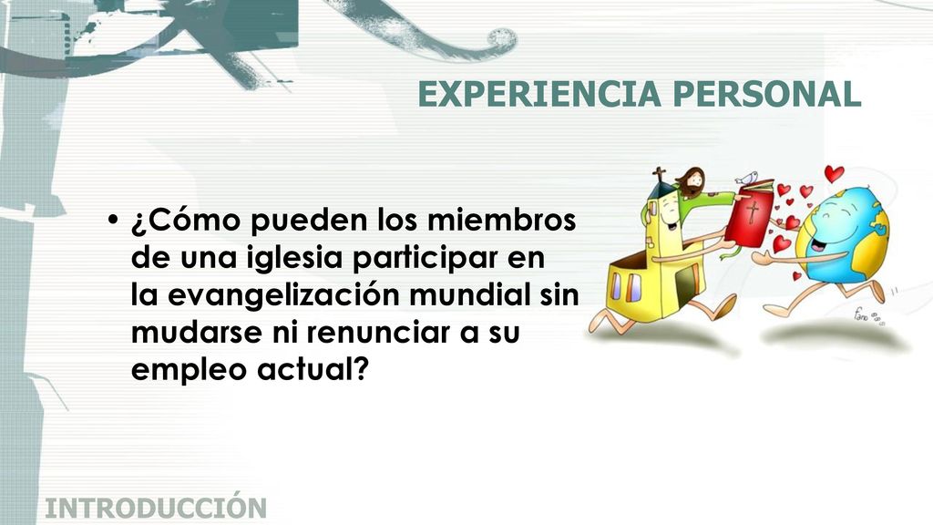EXPERIENCIA PERSONAL ¿Cómo pueden los miembros de una iglesia participar en la evangelización mundial sin mudarse ni renunciar a su empleo actual