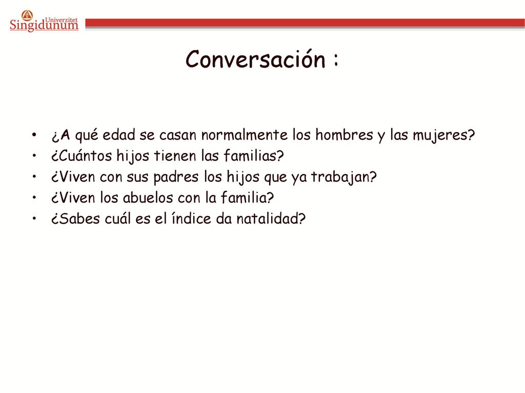 Conversación : ¿A qué edad se casan normalmente los hombres y las mujeres ¿Cuántos hijos tienen las familias