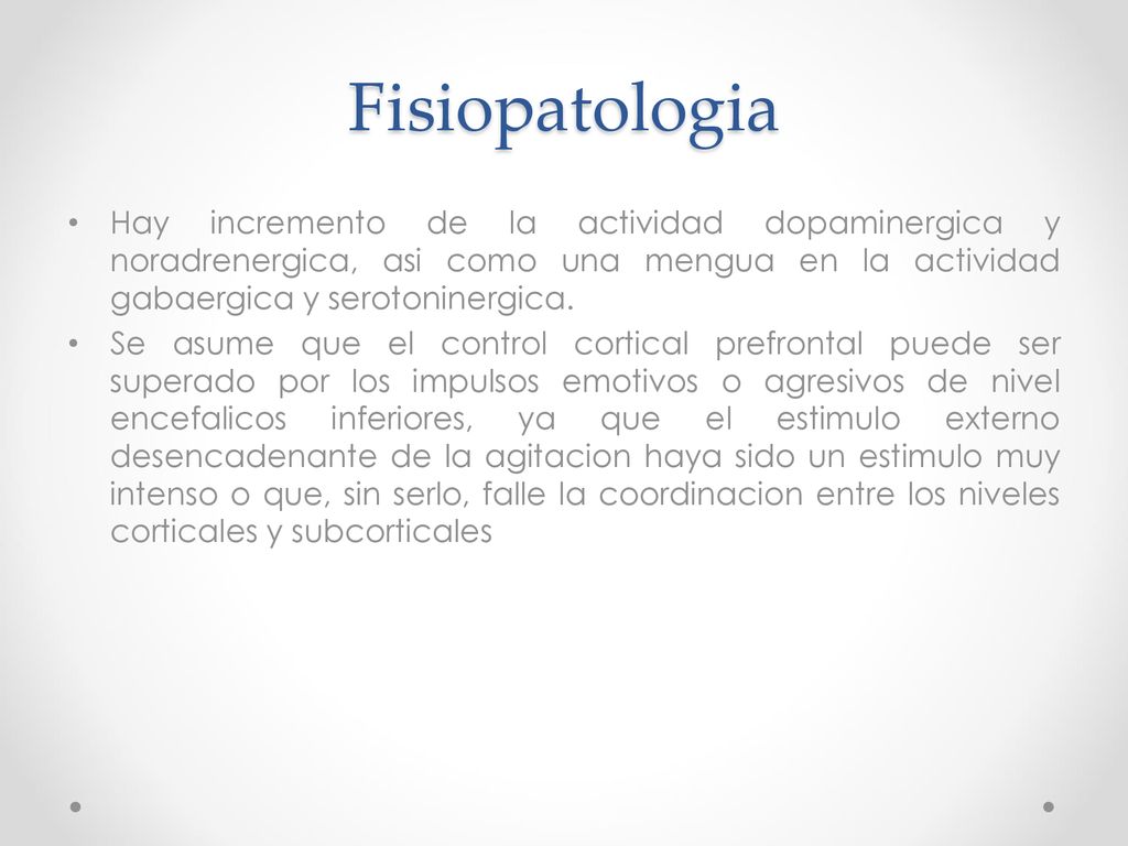 Fisiopatologia Hay incremento de la actividad dopaminergica y noradrenergica, asi como una mengua en la actividad gabaergica y serotoninergica.