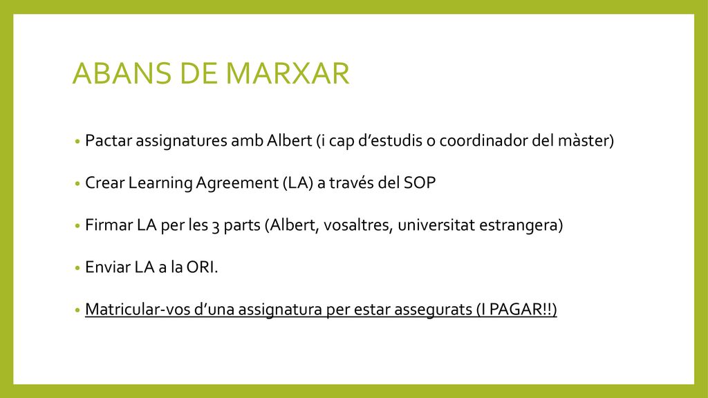 ABANS DE MARXAR Pactar assignatures amb Albert (i cap d’estudis o coordinador del màster) Crear Learning Agreement (LA) a través del SOP.