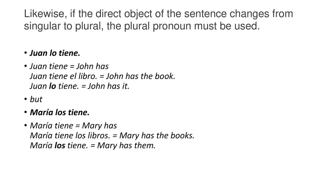 Likewise, if the direct object of the sentence changes from singular to plural, the plural pronoun must be used.