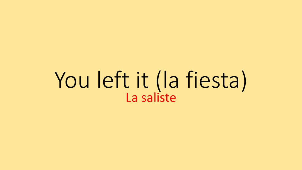 You left it (la fiesta) La saliste