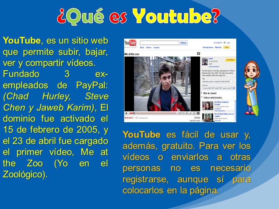 ¿Qué es Youtube YouTube, es un sitio web que permite subir, bajar, ver y compartir vídeos.