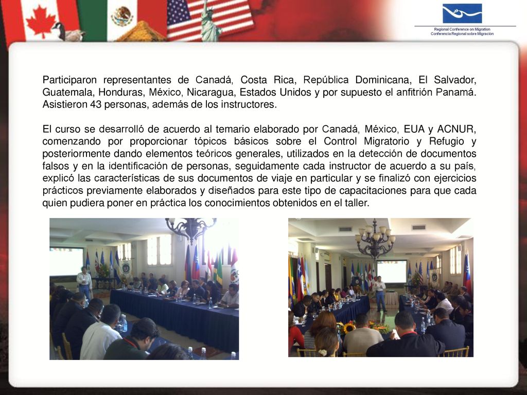 Participaron representantes de Canadá, Costa Rica, República Dominicana, El Salvador, Guatemala, Honduras, México, Nicaragua, Estados Unidos y por supuesto el anfitrión Panamá. Asistieron 43 personas, además de los instructores.
