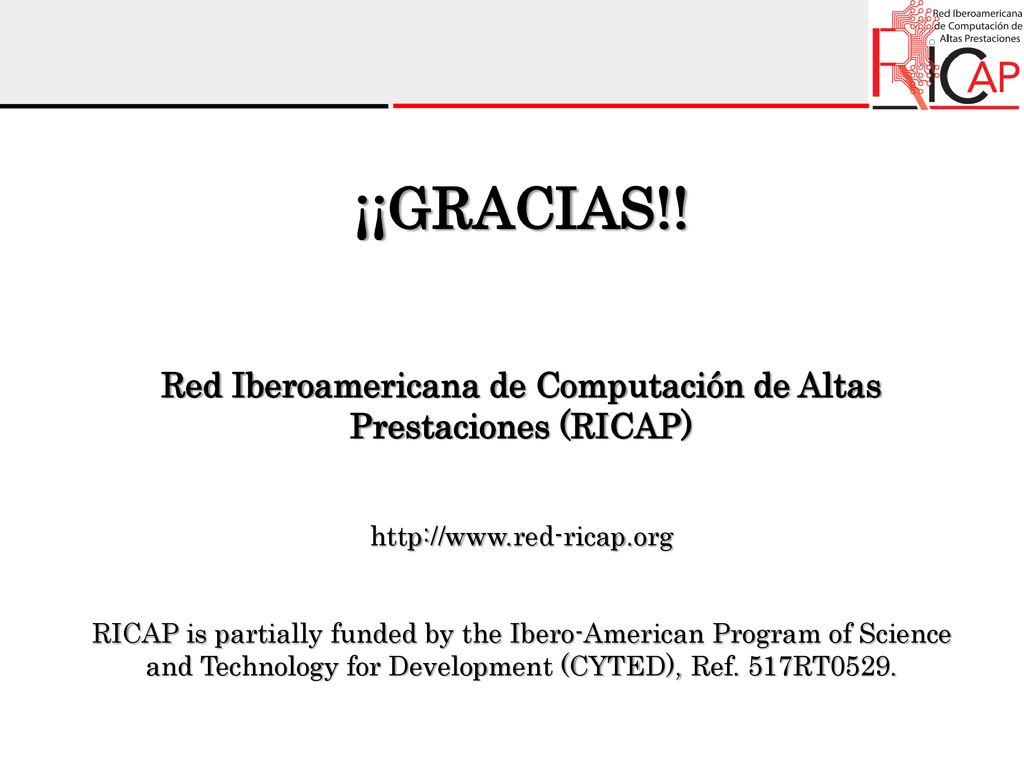 ¡¡GRACIAS!! Red Iberoamericana de Computación de Altas Prestaciones (RICAP)   RICAP is partially funded by the Ibero-American Program of Science and Technology for Development (CYTED), Ref. 517RT0529.