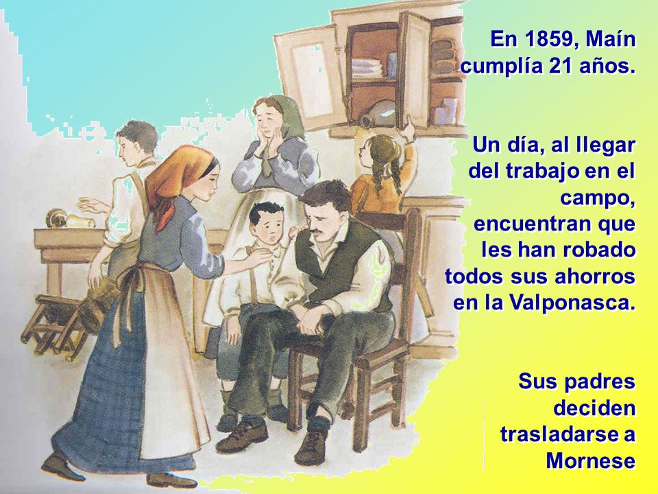 En 1859, Maín cumplía 21 años. Un día, al llegar del trabajo en el campo, encuentran que les han robado todos sus ahorros en la Valponasca.