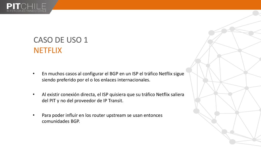 CASO DE USO 1 NETFLIX En muchos casos al configurar el BGP en un ISP el tráfico Netflix sigue siendo preferido por el o los enlaces internacionales.