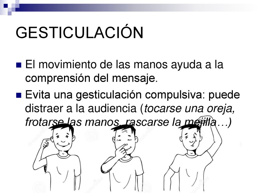 GESTICULACIÓN El movimiento de las manos ayuda a la comprensión del mensaje.