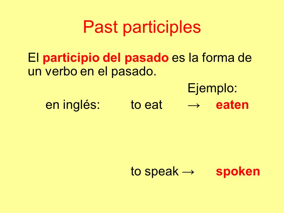 Past participles El participio del pasado es la forma de un verbo en el pasado. Ejemplo: en inglés: to eat → eaten.