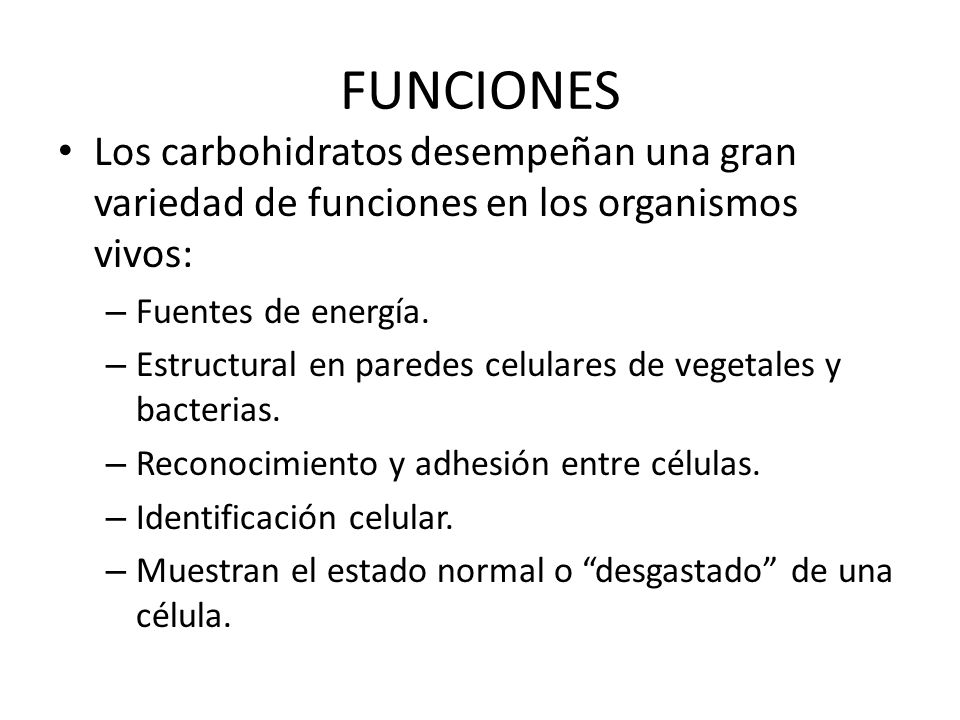 FUNCIONES Los carbohidratos desempeñan una gran variedad de funciones en los organismos vivos: Fuentes de energía.