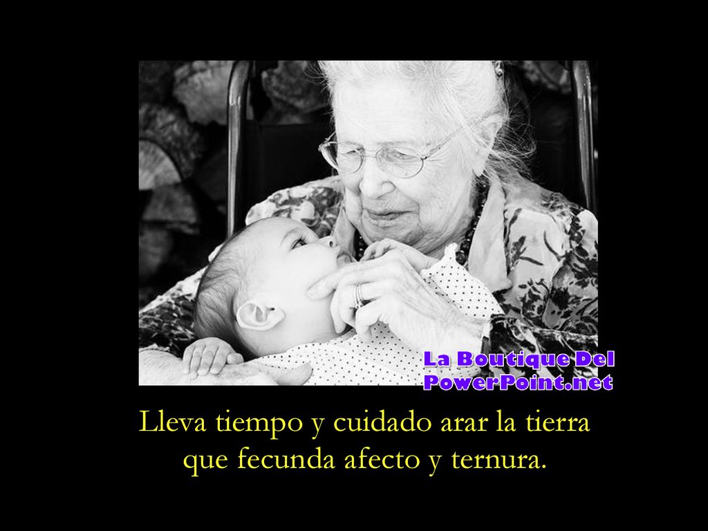 Lleva tiempo y cuidado arar la tierra que fecunda afecto y ternura.