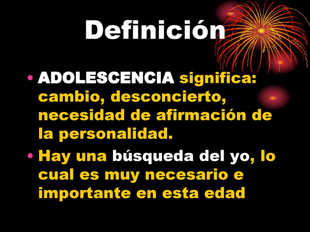 Definición ADOLESCENCIA significa: cambio, desconcierto, necesidad de afirmación de la personalidad.