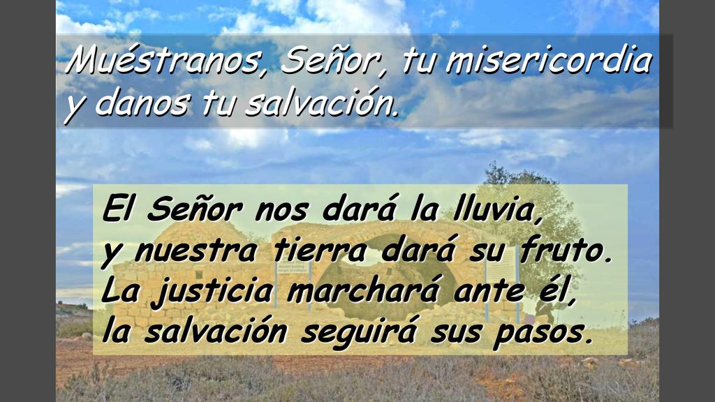 Muéstranos, Señor, tu misericordia y danos tu salvación.
