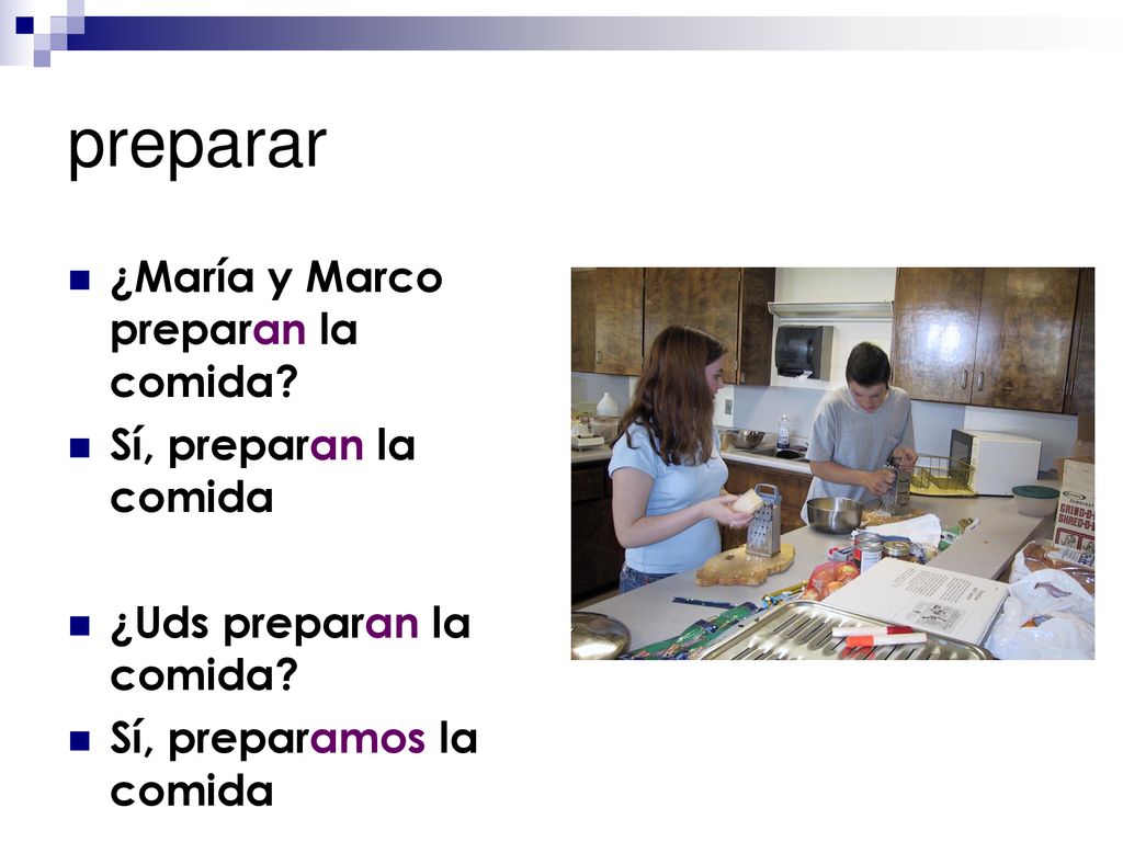 preparar ¿María y Marco preparan la comida Sí, preparan la comida