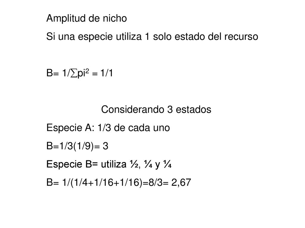 Amplitud de nicho Si una especie utiliza 1 solo estado del recurso. B= 1/pi2 = 1/1. Considerando 3 estados.
