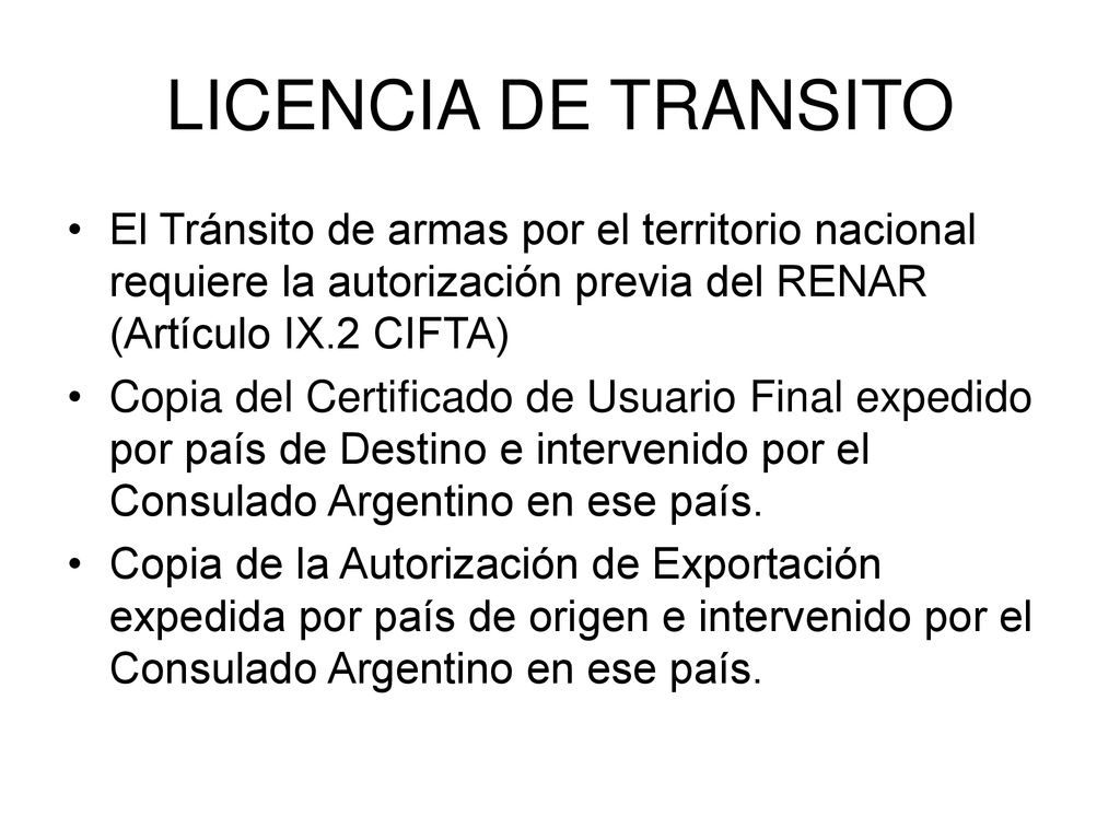 LICENCIA DE TRANSITO El Tránsito de armas por el territorio nacional requiere la autorización previa del RENAR (Artículo IX.2 CIFTA)