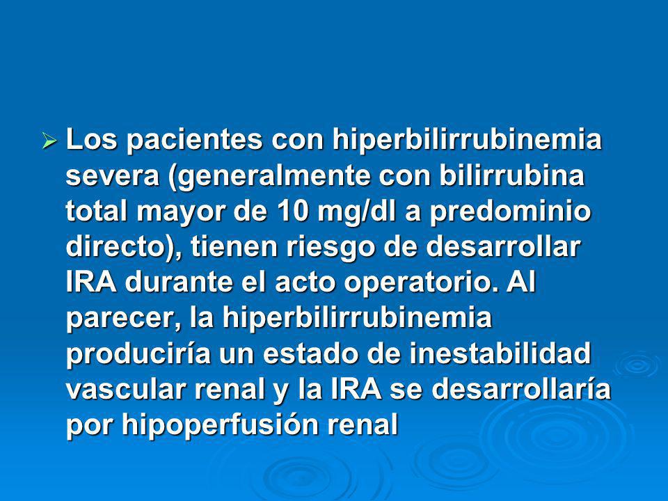 Los pacientes con hiperbilirrubinemia severa (generalmente con bilirrubina total mayor de 10 mg/dl a predominio directo), tienen riesgo de desarrollar IRA durante el acto operatorio.