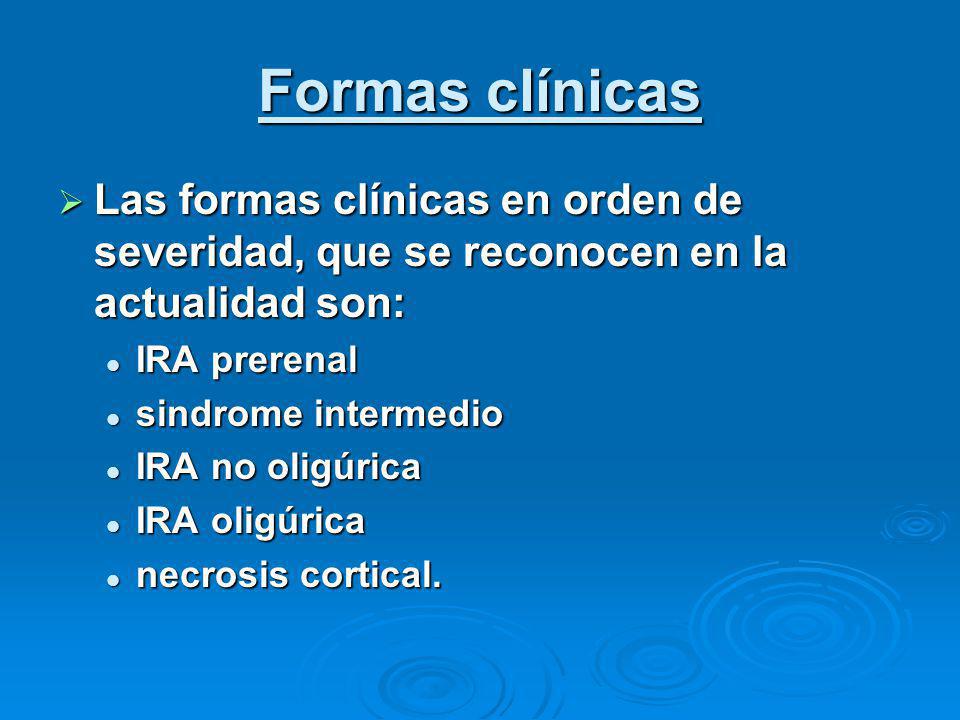 Formas clínicas Las formas clínicas en orden de severidad, que se reconocen en la actualidad son: IRA prerenal.