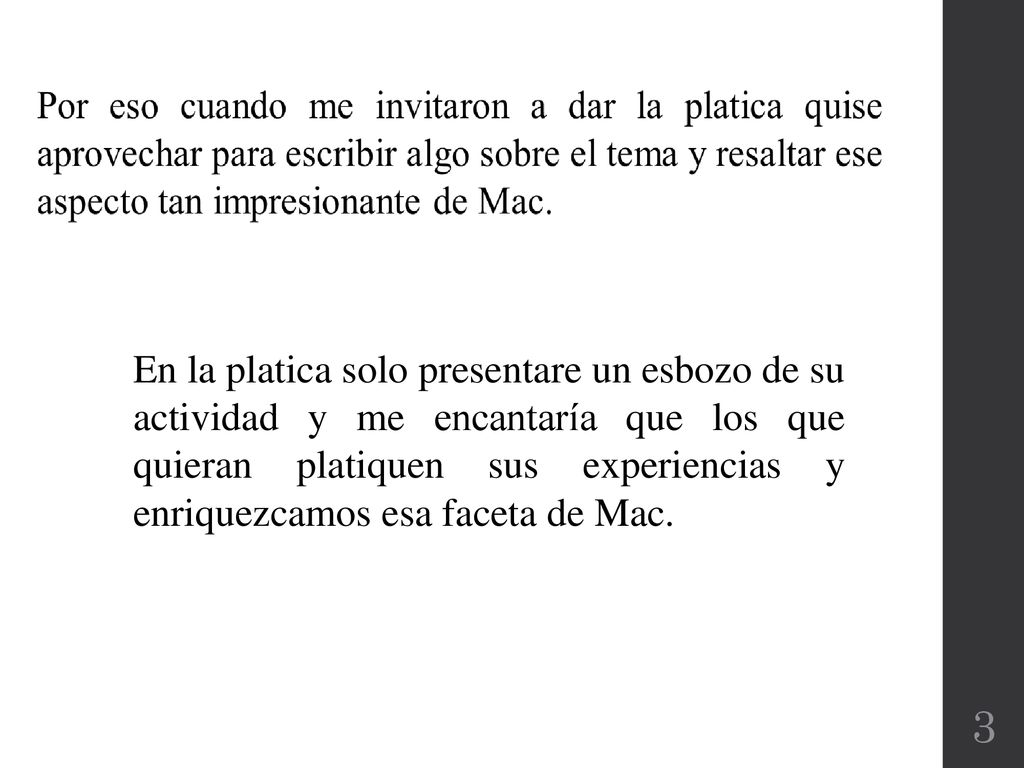 En la platica solo presentare un esbozo de su actividad y me encantaría que los que quieran platiquen sus experiencias y enriquezcamos esa faceta de Mac.
