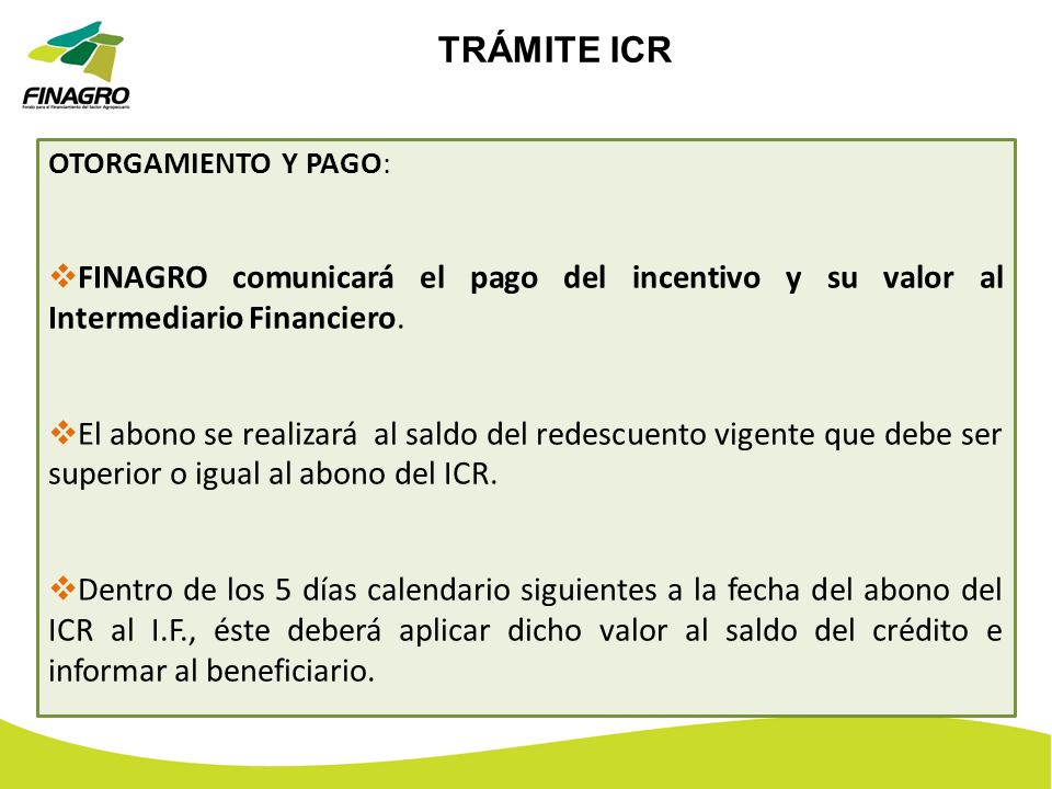 TRÁMITE ICR OTORGAMIENTO Y PAGO: FINAGRO comunicará el pago del incentivo y su valor al Intermediario Financiero.