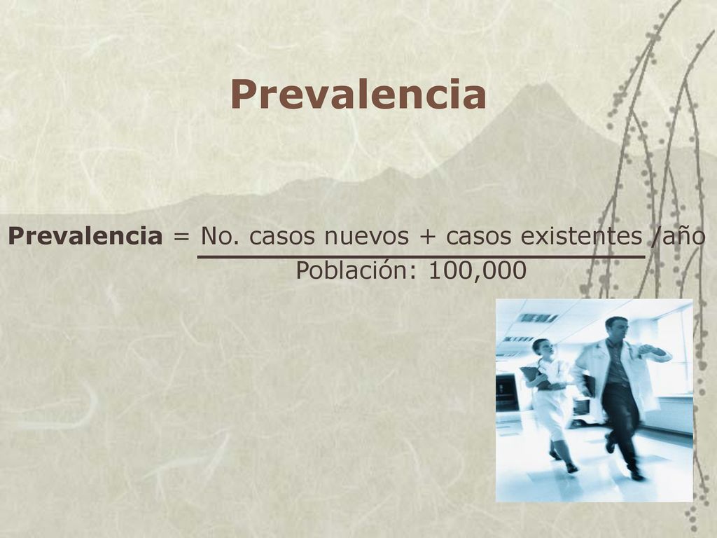 Prevalencia Prevalencia = No. casos nuevos + casos existentes /año